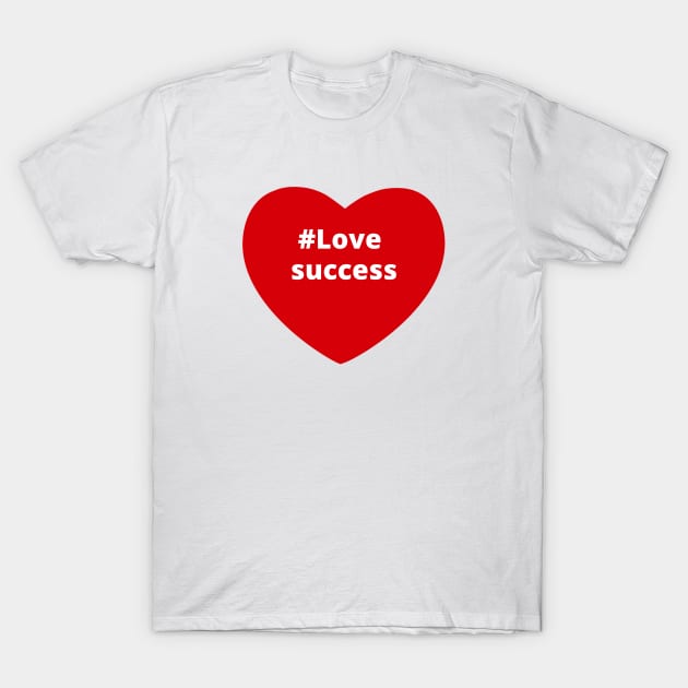 Love Success - Hashtag Heart T-Shirt by support4love